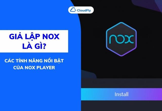Giả Lập Nox Là Gì Các Tính Năng Nổi Bật Của Nox Player