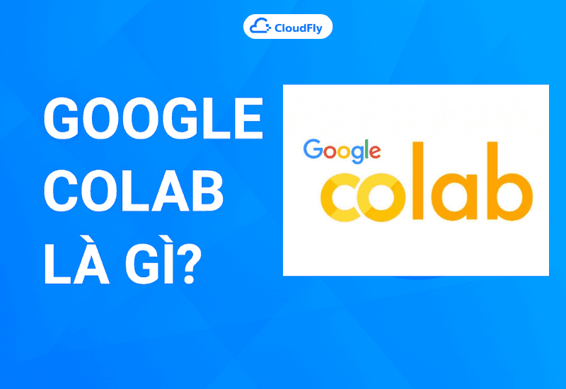 Google Colab Công cụ lập trình Python miễn phí với GPUTPU từ Google