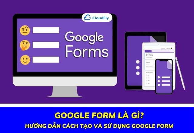 Google Form Là Gì Hướng Dẫn Cách Tạo Và Sử Dụng Google Form