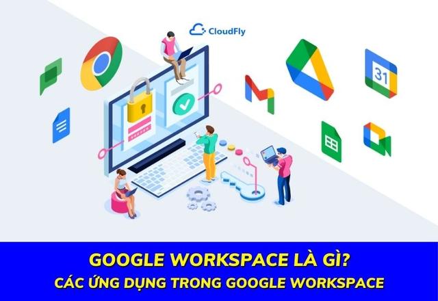 Google Workspace Là Gì? Các Ứng Dụng Trong Google Workspace