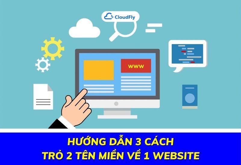 hướng dẫn 3 cách trỏ 2 tên miền về 1 website