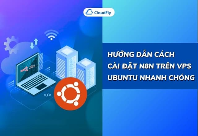Hướng Dẫn Cách Cài Đặt N8n Trên VPS Ubuntu Nhanh Chóng