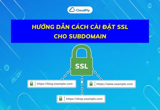 Hướng Dẫn Cách Cài Đặt SSL Cho Subdomain