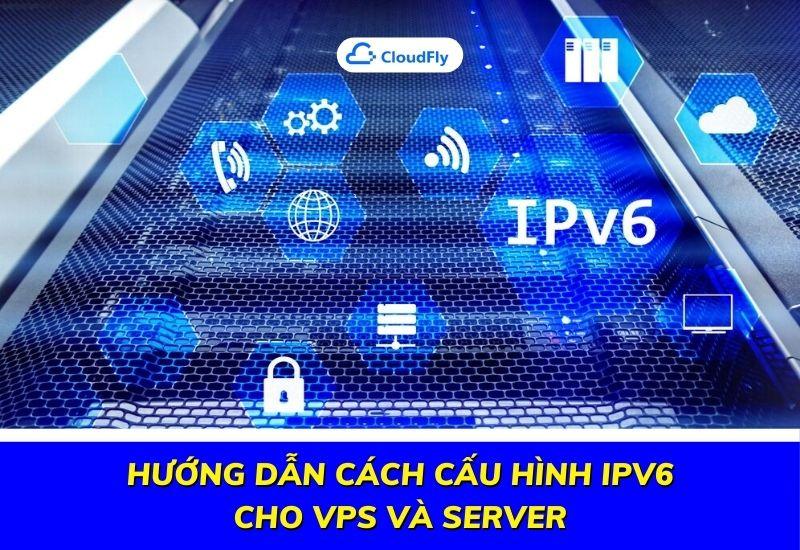 hướng dẫn cách cấu hình ipv6 cho vps và server