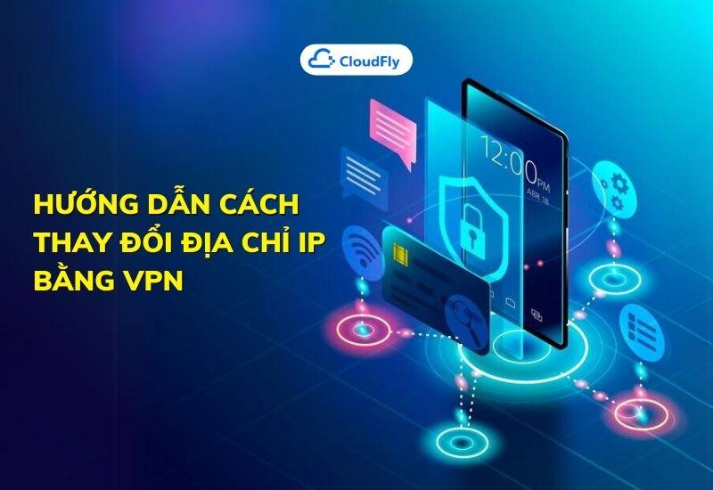 hướng dẫn cách thay đổi địa chỉ ip bằng vpn