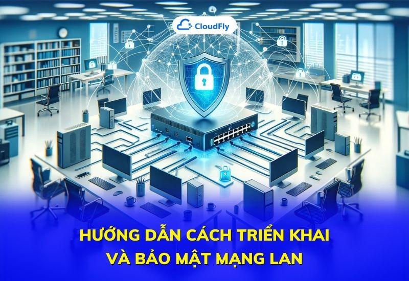 hướng dẫn cách triển khai và bảo mật mạng lan