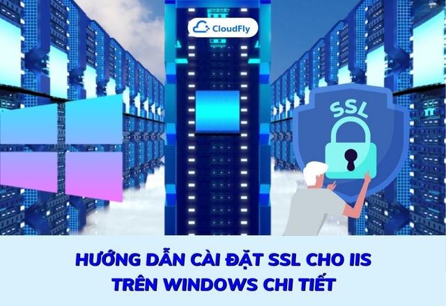 Hướng Dẫn Cài Đặt SSL Cho IIS Trên Windows Chi Tiết