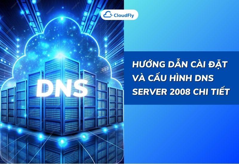 hướng dẫn cài đặt và cấu hình dns server 2008 chi tiết