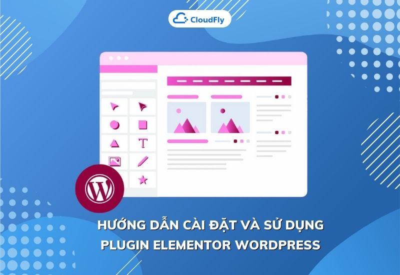 hướng dẫn cài đặt và sử dụng plugin elementor wordpress