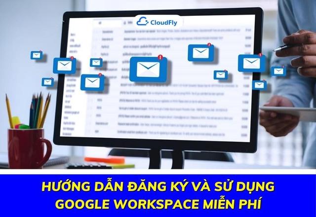 Hướng Dẫn Đăng Ký Và Sử Dụng Google Workspace Miễn Phí