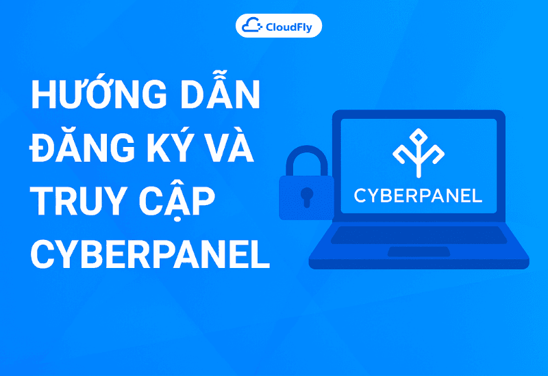 Hướng dẫn đăng ký và truy cập CyberPanel trên Cloud Server CloudFly