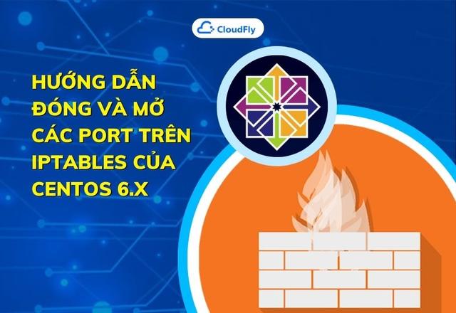 Hướng Dẫn Đóng Và Mở Các Port Trên IPtables Của CentOS 6.x