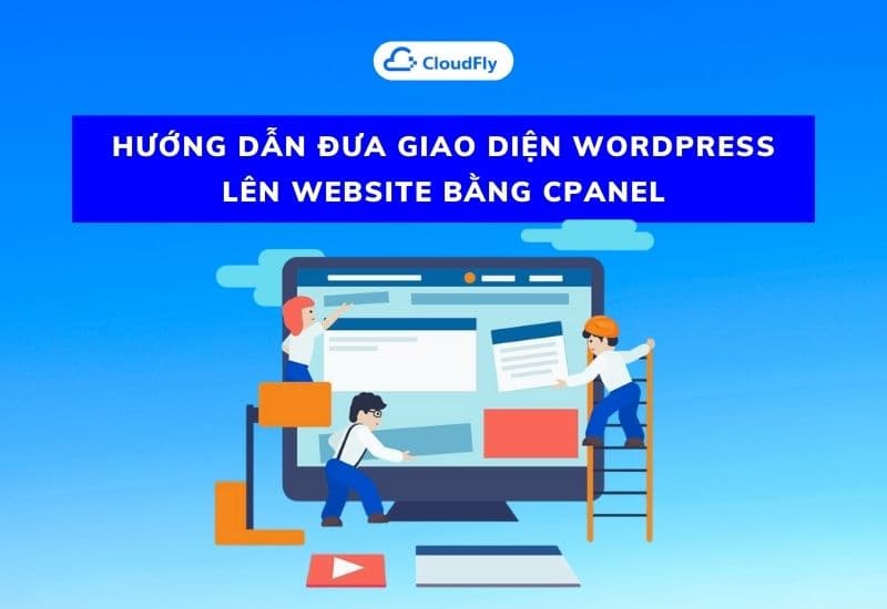 hướng dẫn đưa giao diện wordpress lên website bằng cpanel