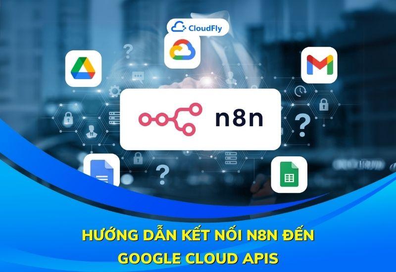 hướng dẫn kết nối n8n đến google cloud apis