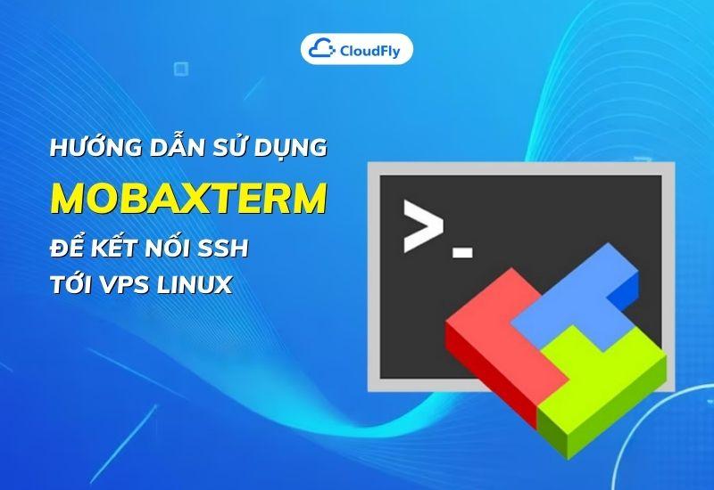 hướng dẫn sử dụng mobaxterm để kết nối ssh tới vps linux