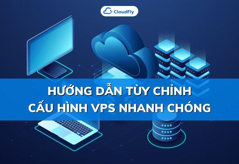 hướng dẫn tùy chỉnh cấu hình vps nhanh chóng