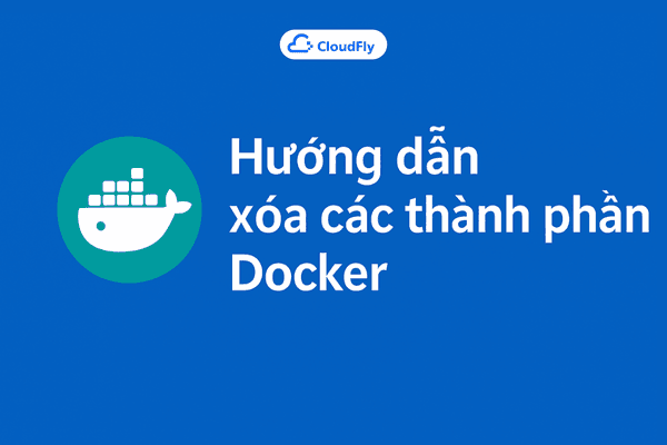 Hướng Dẫn Xóa Các Thành Phần Docker Không Dùng