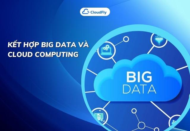 Kết Hợp Big Data và Cloud Computing: Giải Pháp Tối Ưu Cho Doanh Nghiệp