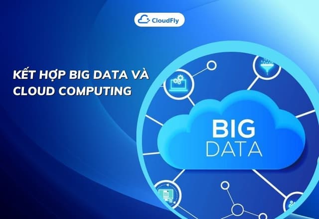 Kết Hợp Big Data và Cloud Computing Giải Pháp Tối Ưu Cho Doanh Nghiệp