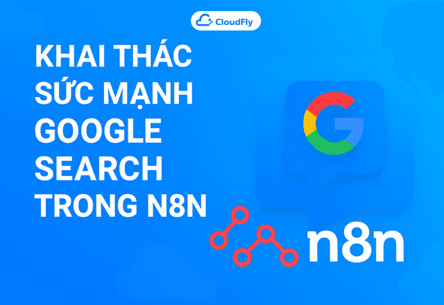 Khai thác sức mạnh Google Search trong n8n