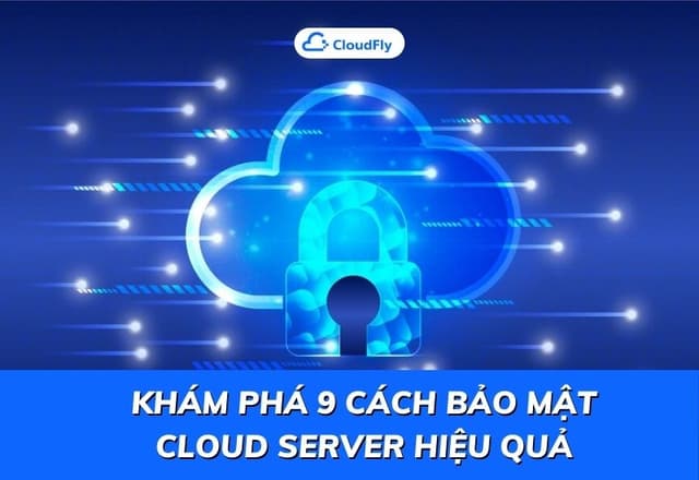Khám Phá 9 Cách Bảo Mật Cloud Server Hiệu Quả