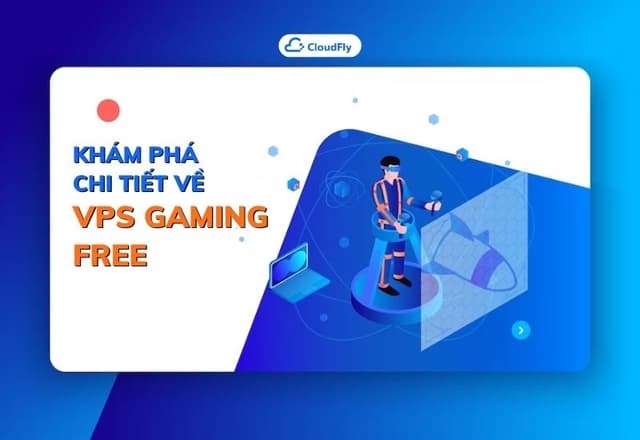 Khám phá chi tiết về VPS Gaming free