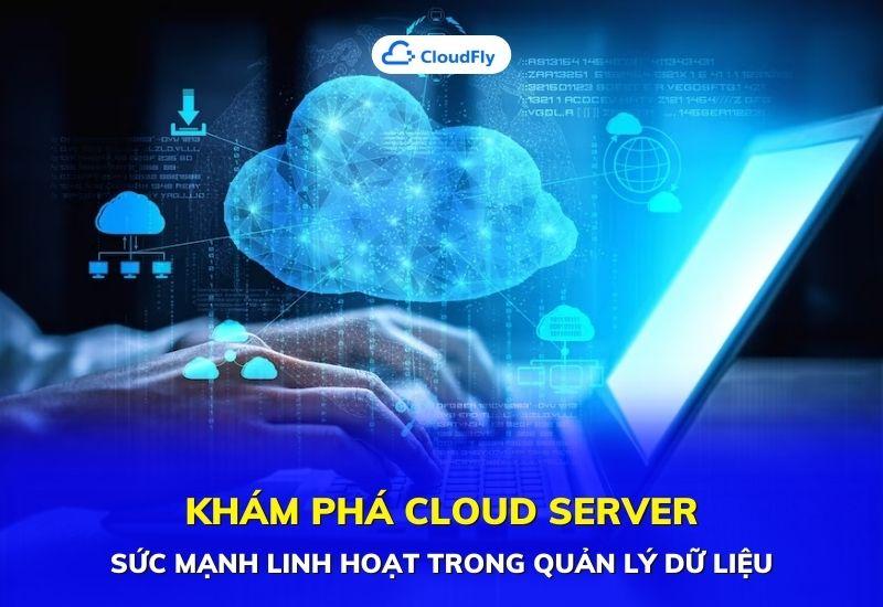khám phá cloud server sức mạnh linh hoạt trong quản lý dữ liệu