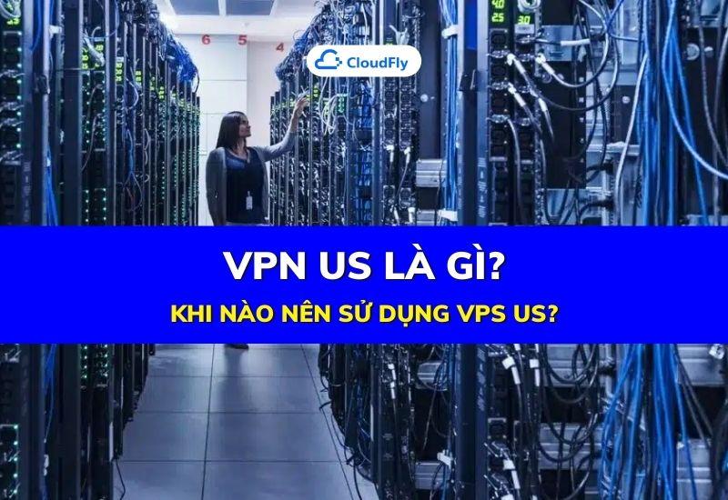 khi nào nên dùng vps us