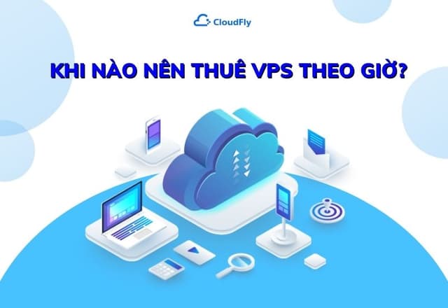Khi Nào Nên Thuê VPS Theo Giờ