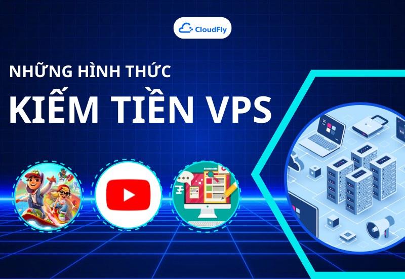 Các Hình Thức Kiếm Tiền VPS Phổ Biến Nhất Hiện Nay