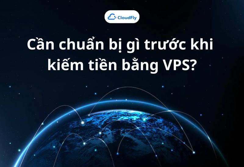 Cần chuẩn bị gì trước khi kiếm tiền bằng VPS?