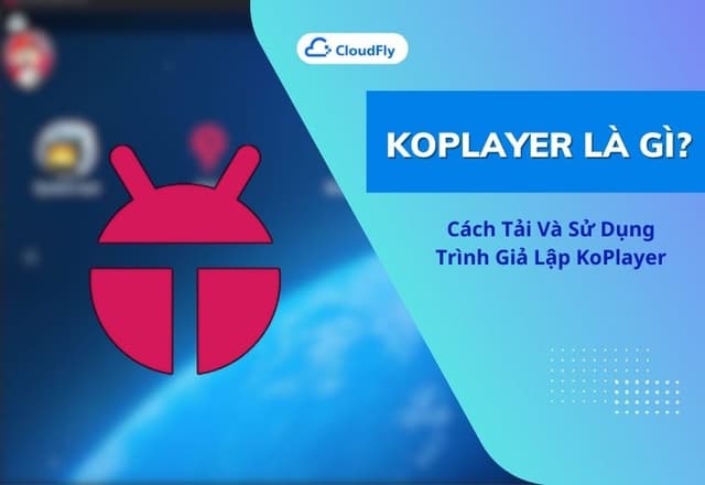 KoPlayer Là Gì Cách Tải Và Sử Dụng Trình Giả Lập KoPlayer