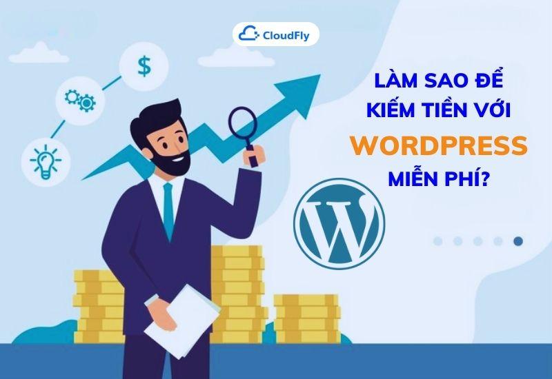 làm sao để kiếm tiền với wordpress miễn phí