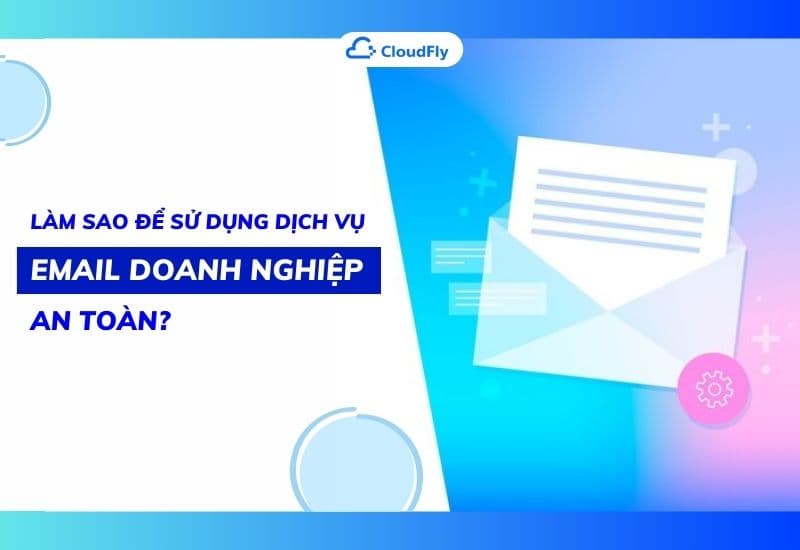 làm sao để sử dụng dịch vụ email doanh nghiệp an toàn