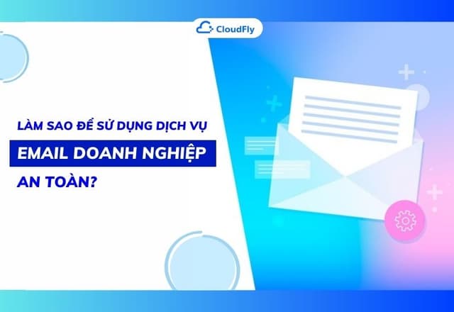 Làm Sao Để Sử Dụng Dịch Vụ Email Doanh Nghiệp An Toàn