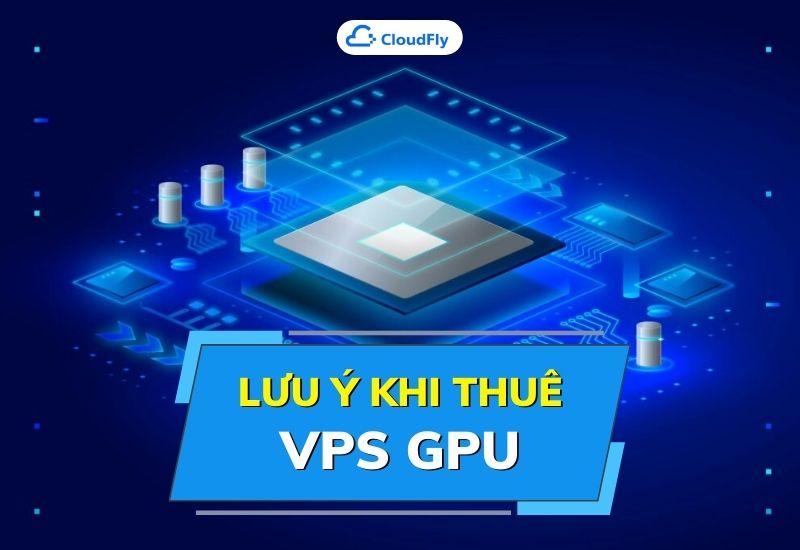 lưu ý khi thuê vps gpu