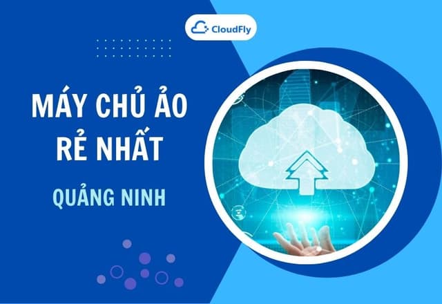 Địa Chỉ Cho Thuê Máy Chủ Ảo Rẻ Nhất Quảng Ninh