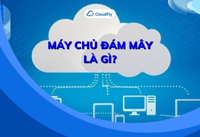 Máy chủ đám mây là gì Tính năng và lợi ích vượt trội bạn nên biết