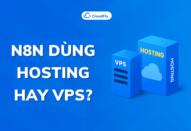 n8n dùng Hosting hay VPS? Lựa chọn tối ưu cho người mới bắt đầu