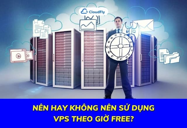 Nên Hay Không Nên Sử Dụng VPS Theo Giờ Free