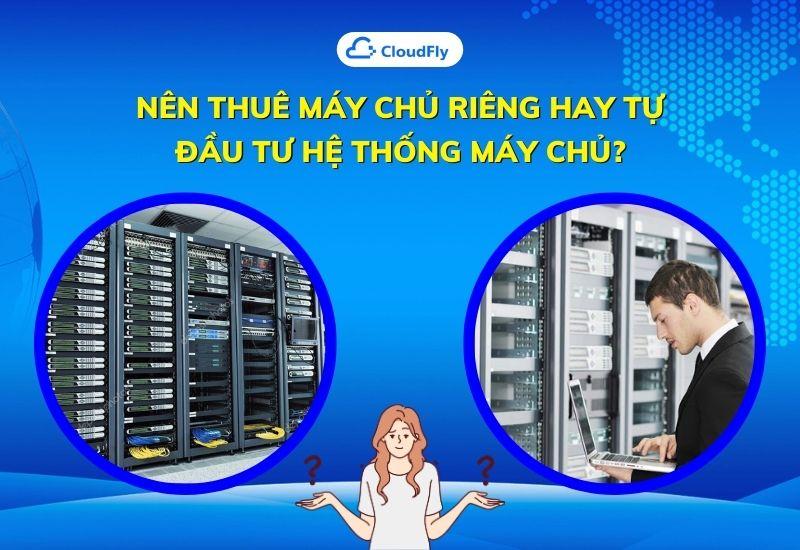 nên thuê máy chủ riêng hay tự đầu tư hệ thống máy chủ