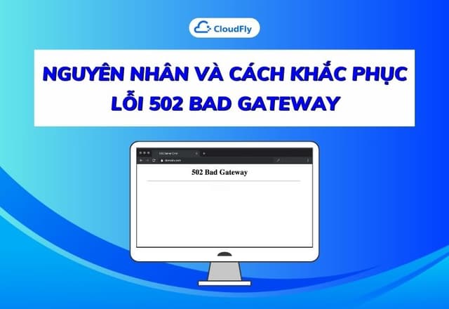 Nguyên Nhân Và Cách Khắc Phục Lỗi 502 Bad Gateway
