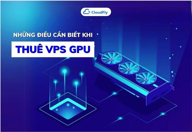 những điều cần biết khi thuê vps gpu