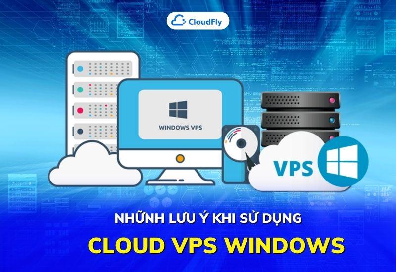 những lưu ý khi sử dụng cloud vps windows