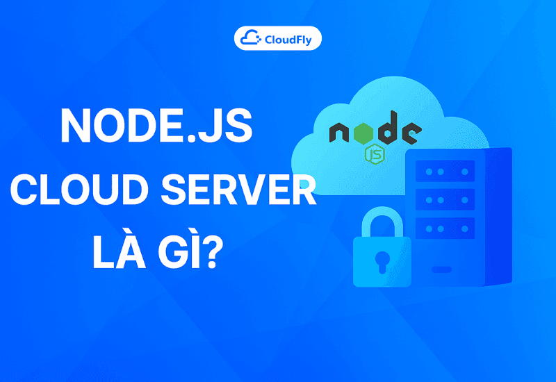 Nodejs Cloud Server là gì Ứng dụng và giải pháp từ CloudFly