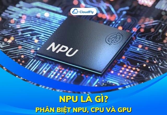 NPU Là Gì? Phân Biệt NPU, CPU Và GPU