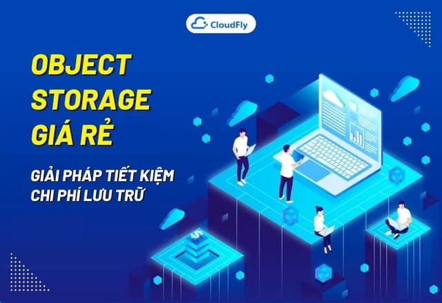 Object Storage Giá Rẻ  Giải Pháp Tiết Kiệm Chi Phí Lưu Trữ Dữ Liệu