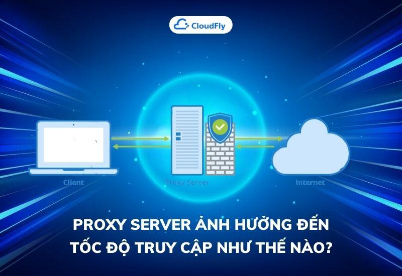 proxy server ảnh hưởng đến tốc độ truy cập như thế nào