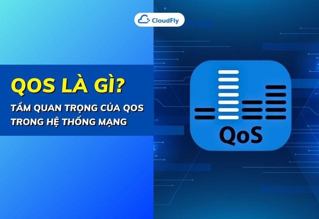 QoS Là Gì? Tầm Quan Trọng Của QoS Trong Hệ Thống Mạng