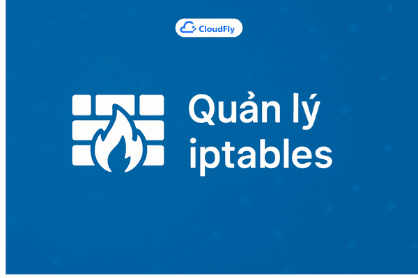 Quản lý iptables Liệt kê và Xóa các Quy tắc Tường lửa